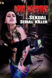 Dark Passions Of A Sexual Serial Killer (2012)