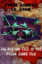 From Romero to Rome The Rise and Fall of the Italian Zombie Movie (2012)